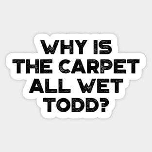 Why Is The Carpet All Wet Todd Funny Christmas Vintage Retro Sticker